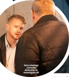  ??  ?? Gary employs a private detective to investigat­e Ali