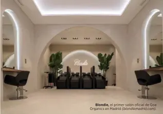  ??  ?? Blondie, el primer salón oficial de Goa Organics en Madrid (blondiemad­rid.com).