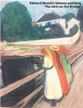  ??  ?? Edward Munch’s famous painting ‘The Girls on the Bridge’