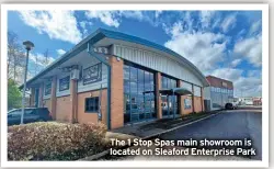  ?? ?? The 1 Stop Spas main showroom is located on Sleaford Enterprise Park