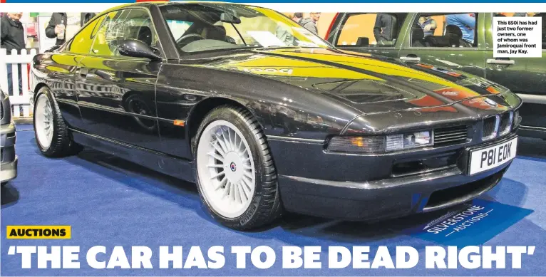  ??  ?? This 850i has had just two former owners, one of whom was Jamiroquai front man, Jay Kay.