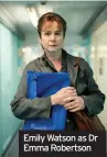  ??  ?? Emily Watson as Dr Emma Robertson