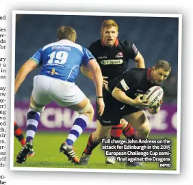  ?? INPHO ?? Full charge: John Andress on the attack for Edinburgh in the 2015 European Challenge Cup semi
final against the Dragons