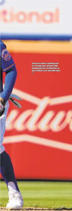  ?? AP ?? Francisco Lindor is getting used to covering more ground while keeping his feet on infield dirt as part of MLB’s new anti-shift rules.