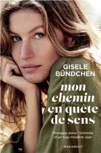  ??  ?? MON CHEMIN EN QUÊTE DE SENS Gisele Bündchen Les Éditions Marabout 240 pages