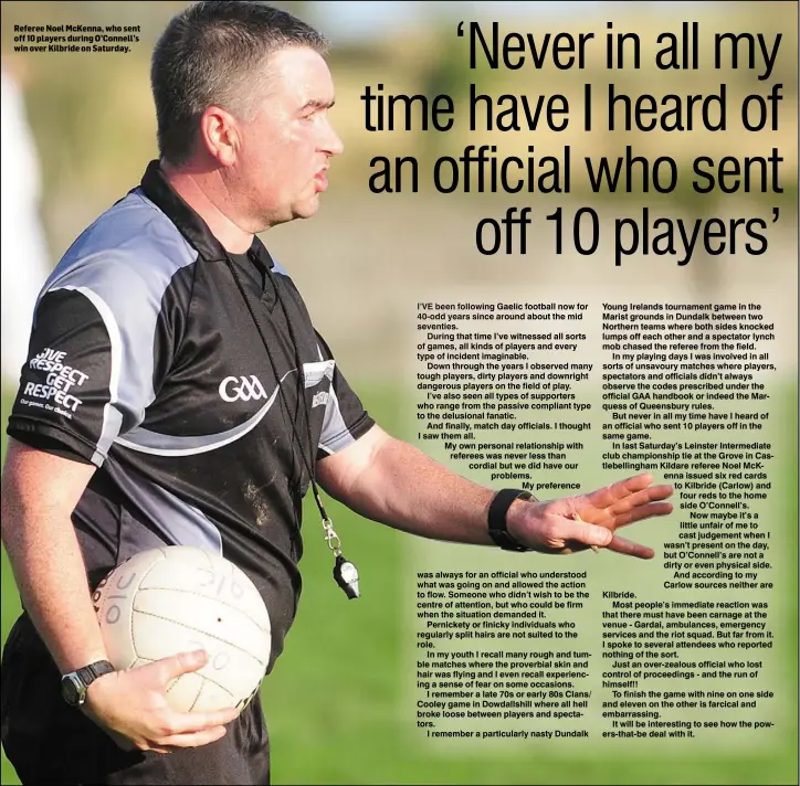  ??  ?? Referee Noel McKenna, who sent off 10 players during O’Connell’s win over Kilbride on Saturday.