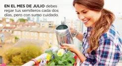  ??  ?? EN EL MES DE JULIO debes regar tus semilleros cada dos días, pero con sumo cuidado.