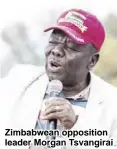  ??  ?? Zimbabwean opposition leader Morgan Tsvangirai