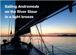  ??  ?? Sailing Andromeda on the River Stour in a light breeze