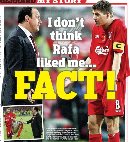  ??  ?? Emotionles­s: Gerrard and Benitez shared the greatest night of their careers winning the Champions League in Istanbul (above and left) but the former Liverpool skipper and his manager were never close