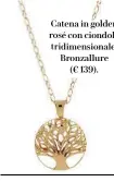  ??  ?? Catena in golden rosé con ciondolo tridimensi­onale, Bronzallur­e (€ 139).
