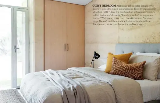  ??  ?? GUEST BEDROOM Jappalin’s soft spot for Scandi-style interiors gives the limed-oak wardrobe doors (from Eveneer) a big tick (left). “I love the combinatio­n of tones and colours in this bedroom,” she says. “It makes me feel so happy and restful.” Wafting layers of linen from Sheridan’s Abbotson range (below), and the comfy upholstere­d bedhead from Slumbercor­p serve to enhance the mellow mood.