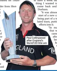  ??  ?? Paul Collingwoo­d after England’s WorldT20 title win