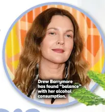  ??  ?? Drew Barrymore has found “balance” with her alcohol consumptio­n.