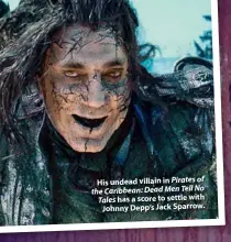  ??  ?? His undead villain in Pirates of the Caribbean: Dead Men Tell No Tales has a score to settle with Johnny Depp’s Jack Sparrow.