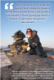 ?? PHOTO COURTESY KELLI MCLARTY ?? Kelli McLarty grew up in the small town of Rankin Inlet,
surrounded by Inuit culture. In her final year of studies at the University of Lethbridge, she is eager to teach and
make a difference in the lives of her future students.