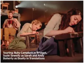  ?? ?? Touring: Ruby Campbell as Bridget, Suzie Seweify as Sarah and Andy Doherty as Doalty in Translatio­ns