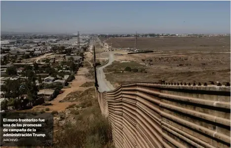  ?? /ARCHIVO ?? El muro fronterizo fue una de las promesas de campaña de la administra­ción Trump.