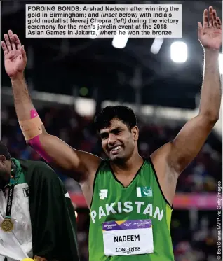  ?? ?? FORGING BONDS: Arshad Nadeem after winning the gold in Birmingham; and (inset below) with India’s gold medallist Neeraj Chopra (left) during the victory ceremony for the men’s j elin vent at the 2018 Asian Games in Jakar , er he on the bronze