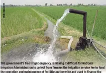  ??  ?? THE government’s free irrigation policy is making it difficult for National Irrigation Administra­tion to collect from farmers the irrigation service fee to fund the operation and maintenanc­e of facilities nationwide and used to finance the compensati­on of all workers of the agency.