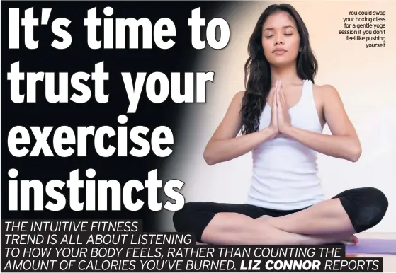  ??  ?? You could swap your boxing class for a gentle yoga session if you don’t feel like pushing yourself