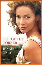  ?? ?? “Out of the Corner: A Memoir” by Jennifer Grey (Ballantine, 352 pages, $30)