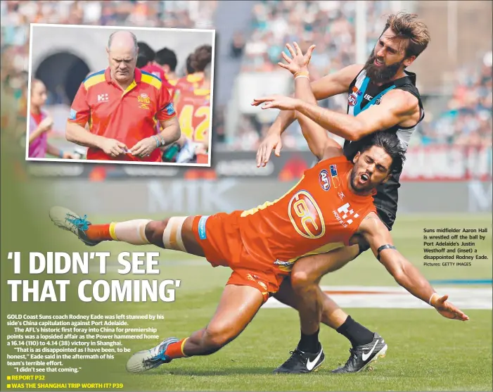  ??  ?? Suns midfielder Aaron Hall is wrestled off the ball by Port Adelaide’s Justin Westhoff and (inset) a disappoint­ed Rodney Eade. Pictures: GETTY IMAGES