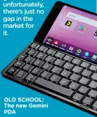 ??  ?? OLD SCHOOL: The new Gemini PDA