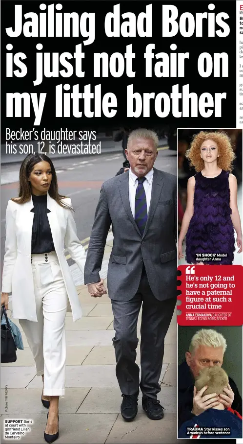  ?? ?? SUPPORT Boris at court with girlfriend Lilian de Carvalho Monteiro ‘IN SHOCK’ Model daughter Anna
TRAUMA Star kisses son Amadeus before sentence