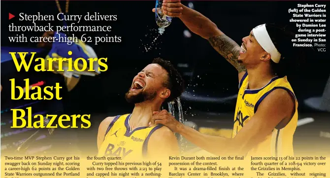  ?? Photo: VCG ?? Stephen Curry ( left) of the Golden State Warriors is showered in water by Damion Lee during a postgame interview on Sunday in San Francisco.