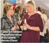  ??  ?? Cause for concern: Phelan’s no-show at Liz’s party worries Eileen