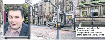  ??  ?? Bus gates in Huddersfie­ld Town centre. Inset: Independen­t Town Traders group spokesman Paul Wood