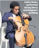  ??  ?? > Cellist Sheku performed during Harry and Meghan’s wedding