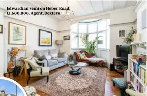  ?? ?? Edwardian semi on Heber Road, £1,600,000. Agent, Dexters