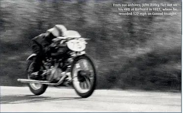  ??  ?? From our archives; John Astley flat-out on his HRD at Bathurst in 1951, where he recorded 127 mph on Conrod Straight.