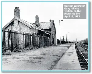  ??  ?? Derelict Willington Quay railway station, on the Riverside line, April 18, 1973