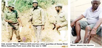  ??  ?? Cde Josiah “Silver’’ Ndlovu (left) and two other guerillas at Gwayi River Mine Assembly Point soon after the war in 1980
Silver shows his injuries