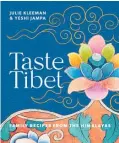  ?? ?? Taste Tibet: Family recipes from the Himalayas by Julie Kleeman and Yeshi Jampa, Allen and Unwin, $55