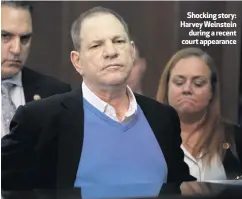  ??  ?? Shocking story: Harvey Weinstein
during a recent court appearance