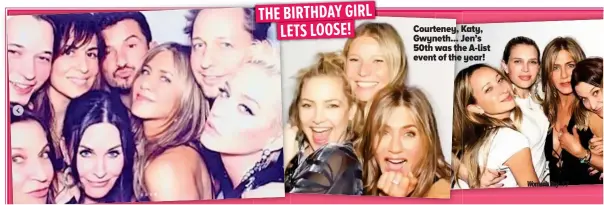  ??  ?? THE BIRTHDAY GIRL LETS LOOSE! Courteney, Katy, Gwyneth... Jen’s 50th was the A-list event of the year!
