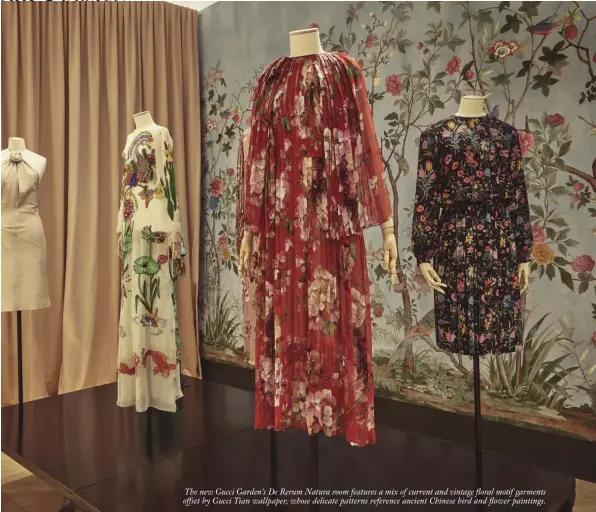  ??  ?? The new Gucci Garden’s De Rerum Natura room features a mix of current and vintage floral motif garments offset by Gucci Tian wallpaper, whose delicate patterns reference ancient Chinese bird and flower paintings.