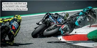  ??  ?? Yamaha duo rode their luck as Morbidelli’s bike missed by inches in terrifying shunt