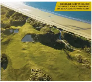  ??  ?? BARNBOUGLE DUNES’ 4TH HOLE CAN YIELD PLENTY OF BIRDIES AND DOUBLE BOGIES DEPENDING ON YOUR STRATEGY.