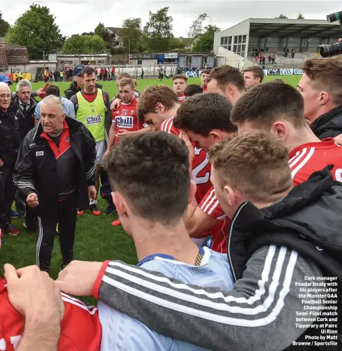  ??  ?? Cork manager Peadar Healy with his players after the Munster GAA Football Senior Championsh­ip Semi-Final match between Cork and Tipperary at Pairc Ui Rinn Photo by Matt Browne / Sportsfile