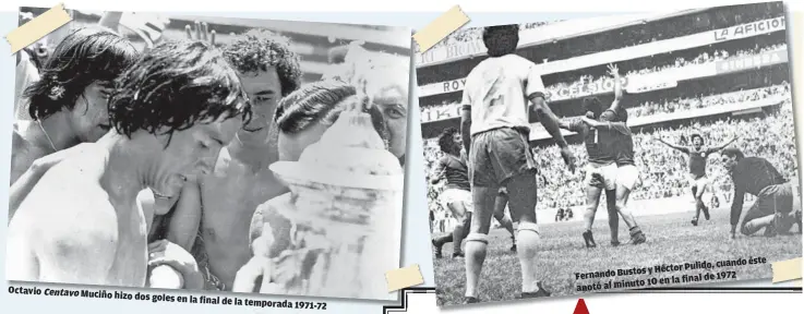  ??  ?? Octavio Centavo Muciño hizo dos goles en la final
de la temporada 1971-72
cuando éste y Héctor Pulido, Fernando Bustos 10 en la final
de 1972 anotó al minuto