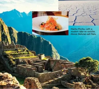  ??  ?? Machu Picchu. Left: a modern take on ceviche. Above: Bolivian salt flats.