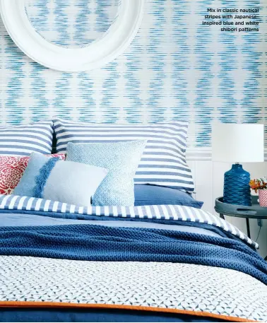  ?? ?? Mix in classic nautical stripes with Japanesein­spired blue and white shibori patterns