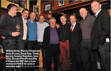  ?? Photo by Declan Malone ?? William Kirby, Maurice Fitzgerald, Peter O’Leary, Donal Daly, Tomás Garvey, Seamus Moynihan, Sean Kelly, Declan O’Keeffe and Billy O’Shea at the 1997 Kerry team reunion in Páidí Ó Sé’s pub on Saturday night.