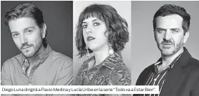  ??  ?? Diego Luna dirigirá a Flavio Medina y Lucía Uribe en la serie “Todo va a Estar Bien”.
