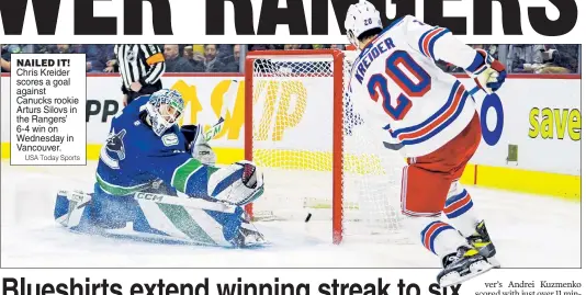  ?? USA Today Sports ?? NAILED IT! Chris Kreider scores a goal against Canucks rookie Arturs Silovs in the Rangers’ 6-4 win on Wednesday in Vancouver.